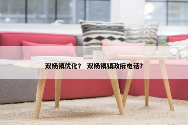 双杨镇优化？ 双杨镇镇政府电话？