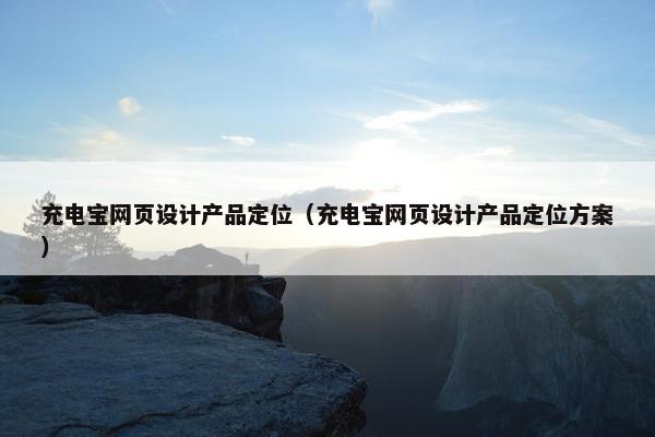 充电宝网页设计产品定位（充电宝网页设计产品定位方案）