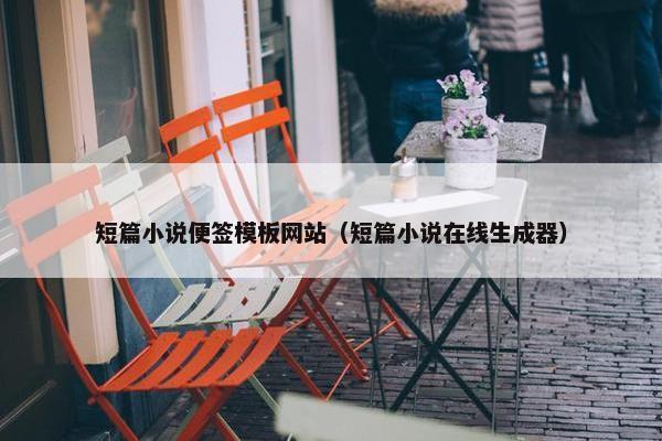 短篇小说便签模板网站（短篇小说在线生成器）