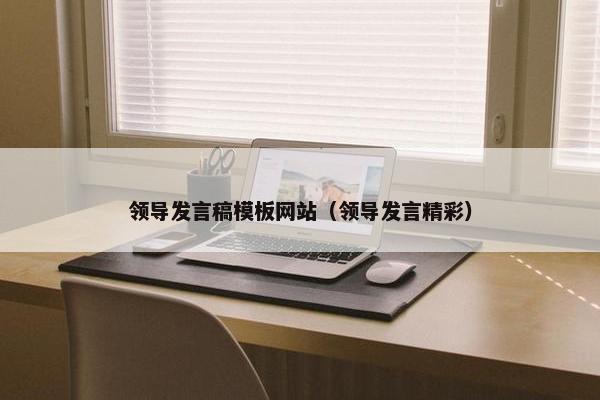 领导发言稿模板网站（领导发言精彩）