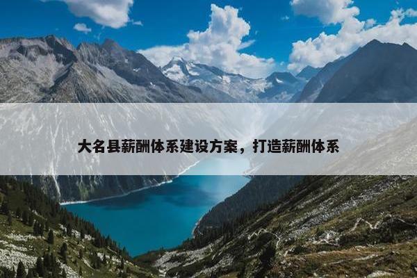 大名县薪酬体系建设方案，打造薪酬体系