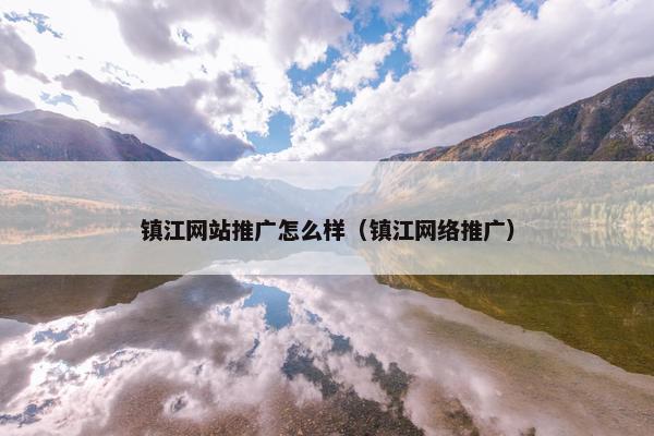 镇江网站推广怎么样（镇江网络推广）