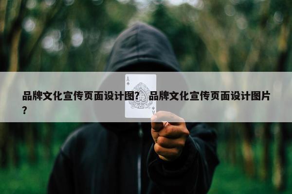 品牌文化宣传页面设计图？ 品牌文化宣传页面设计图片？