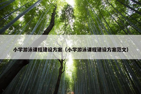 小学游泳课程建设方案（小学游泳课程建设方案范文）