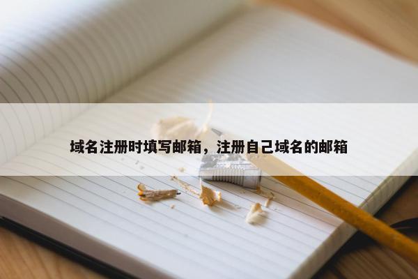 域名注册时填写邮箱，注册自己域名的邮箱
