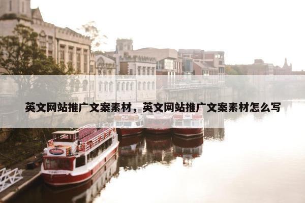 英文网站推广文案素材，英文网站推广文案素材怎么写