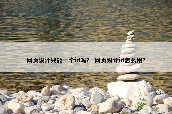 网页设计只能一个id吗？ 网页设计id怎么用？