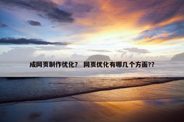 成网页制作优化？ 网页优化有哪几个方面?？