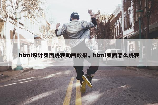 html设计页面跳转动画效果，html页面怎么跳转
