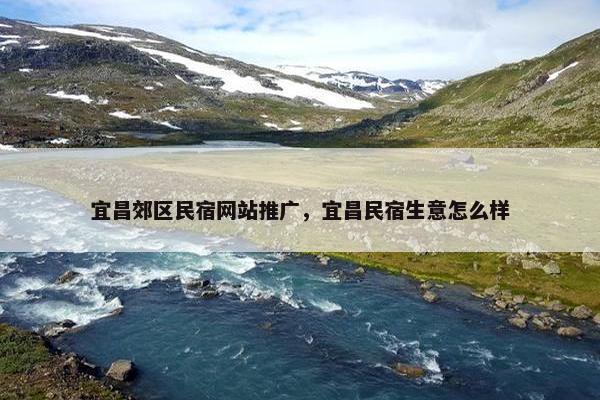 宜昌郊区民宿网站推广，宜昌民宿生意怎么样
