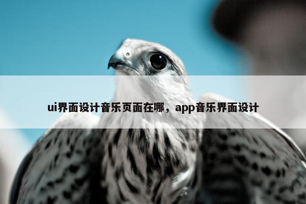 ui界面设计音乐页面在哪，app音乐界面设计