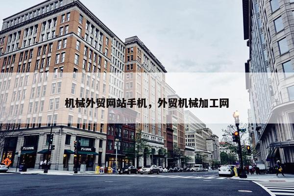 机械外贸网站手机，外贸机械加工网