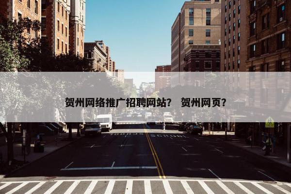 贺州网络推广招聘网站？ 贺州网页？