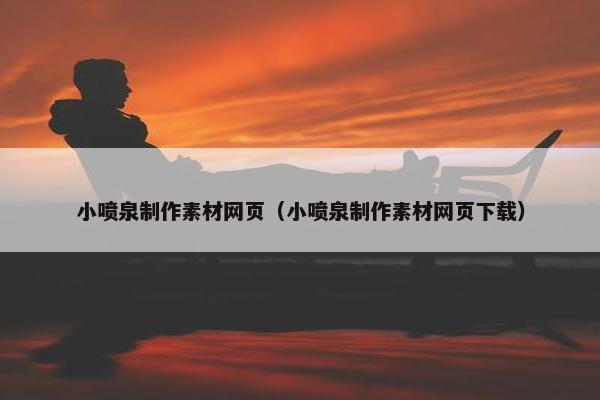 小喷泉制作素材网页（小喷泉制作素材网页下载）