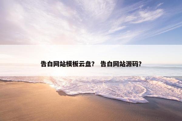 告白网站模板云盘？ 告白网站源码？