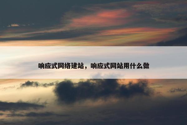 响应式网络建站，响应式网站用什么做