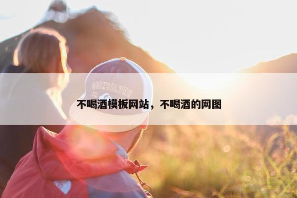 不喝酒模板网站，不喝酒的网图