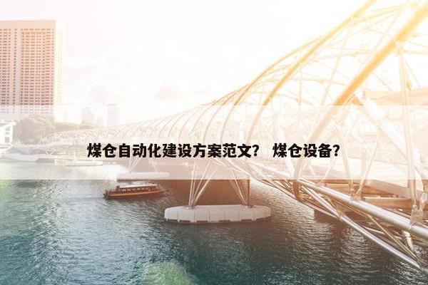 煤仓自动化建设方案范文？ 煤仓设备？