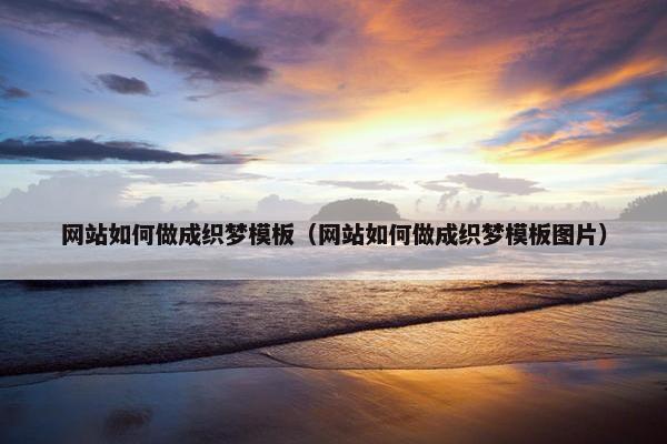 网站如何做成织梦模板（网站如何做成织梦模板图片）