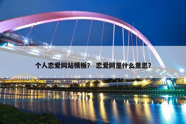 个人恋爱网站模板？ 恋爱网是什么意思？