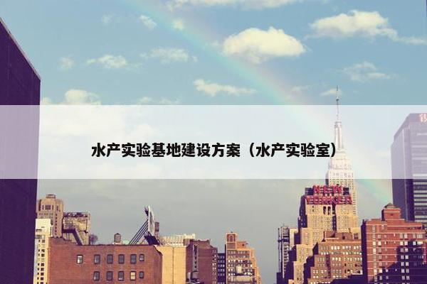水产实验基地建设方案（水产实验室）
