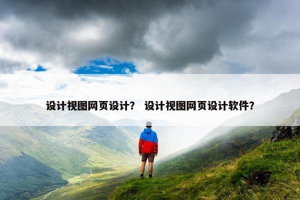设计视图网页设计？ 设计视图网页设计软件？