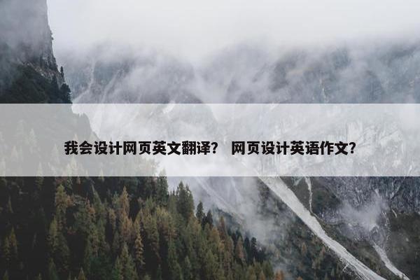 我会设计网页英文翻译？ 网页设计英语作文？
