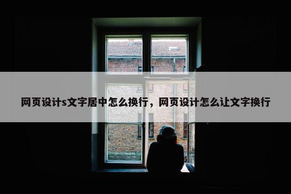 网页设计s文字居中怎么换行，网页设计怎么让文字换行