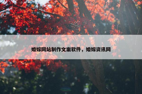 婚嫁网站制作文案软件，婚嫁资讯网
