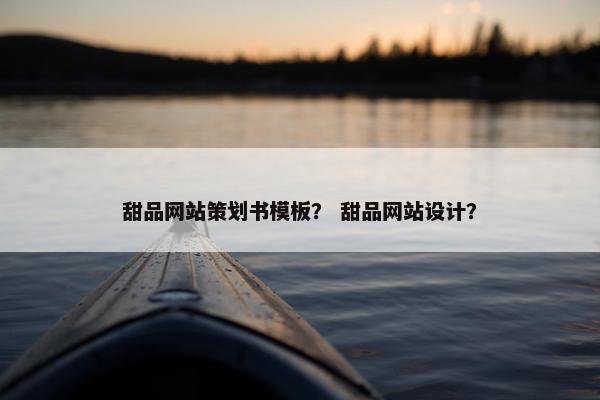 甜品网站策划书模板？ 甜品网站设计？