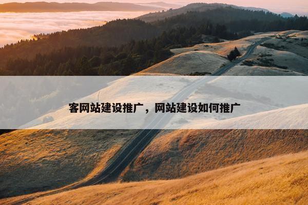 客网站建设推广，网站建设如何推广