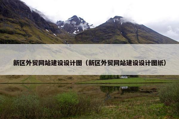 新区外贸网站建设设计图（新区外贸网站建设设计图纸）