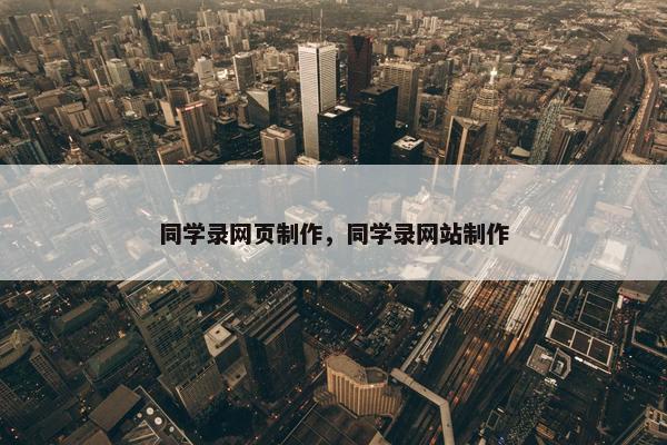 同学录网页制作，同学录网站制作