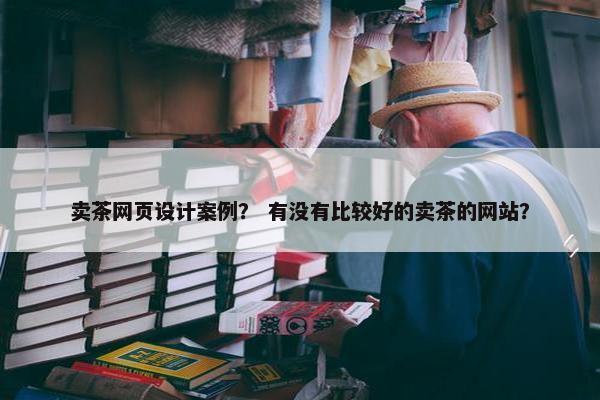 卖茶网页设计案例？ 有没有比较好的卖茶的网站？