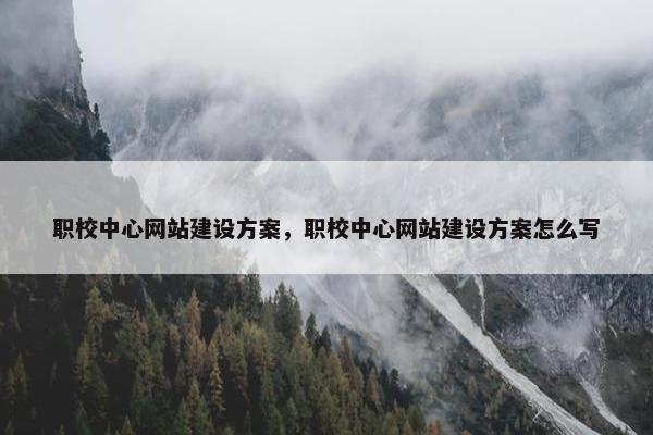 职校中心网站建设方案，职校中心网站建设方案怎么写