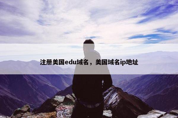 注册美国edu域名，美国域名ip地址