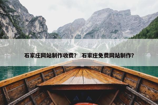 石家庄网站制作收费？ 石家庄免费网站制作？