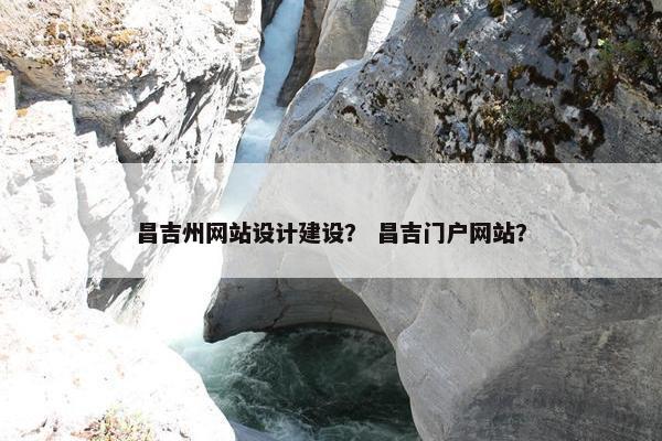昌吉州网站设计建设？ 昌吉门户网站？