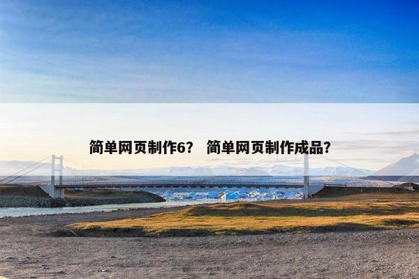 简单网页制作6？ 简单网页制作成品？
