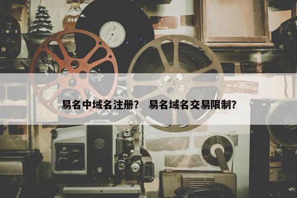 易名中域名注册？ 易名域名交易限制？