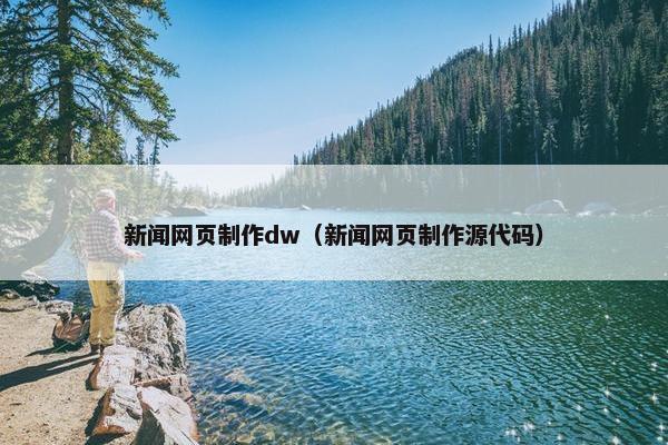 新闻网页制作dw（新闻网页制作源代码）
