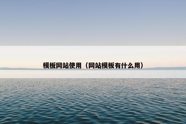 模板网站使用（网站模板有什么用）