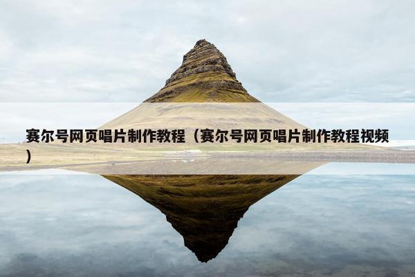 赛尔号网页唱片制作教程（赛尔号网页唱片制作教程视频）