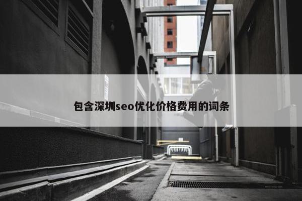 包含深圳seo优化价格费用的词条