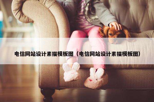电信网站设计素描模板图（电信网站设计素描模板图）