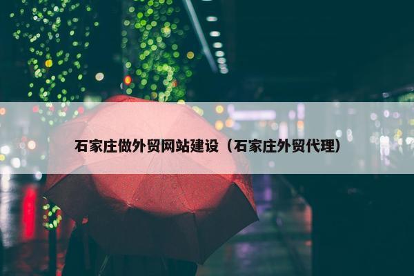 石家庄做外贸网站建设（石家庄外贸代理）