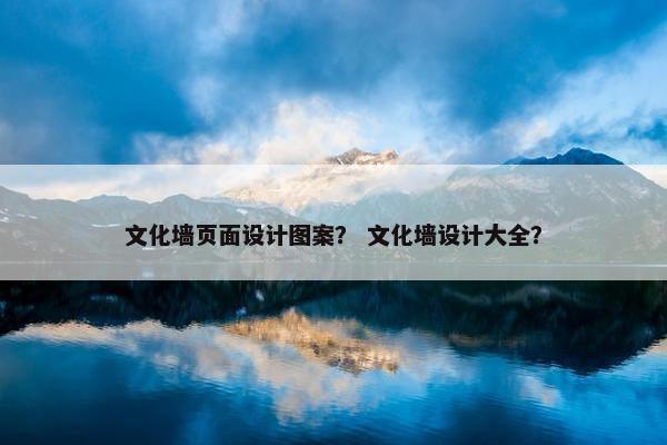 文化墙页面设计图案？ 文化墙设计大全？