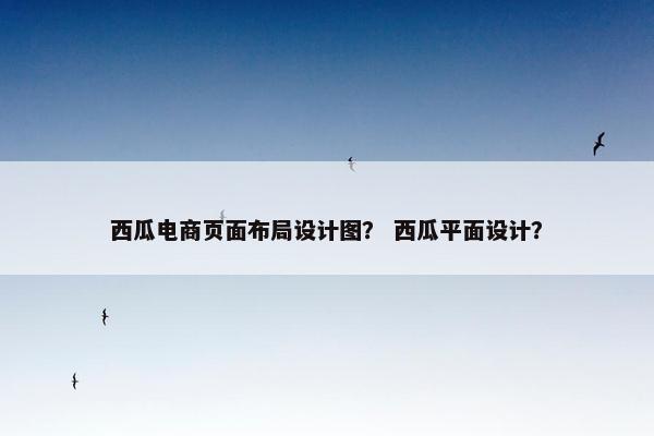 西瓜电商页面布局设计图？ 西瓜平面设计？