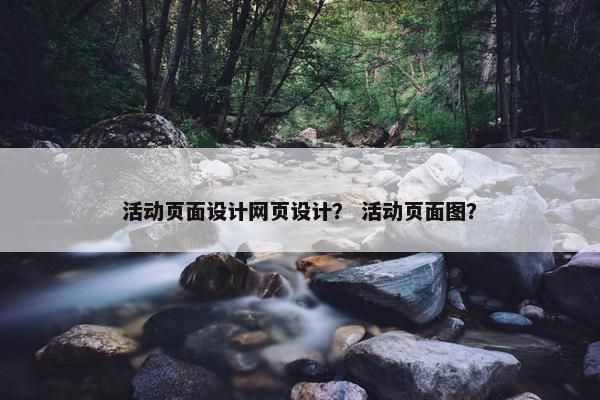 活动页面设计网页设计？ 活动页面图？