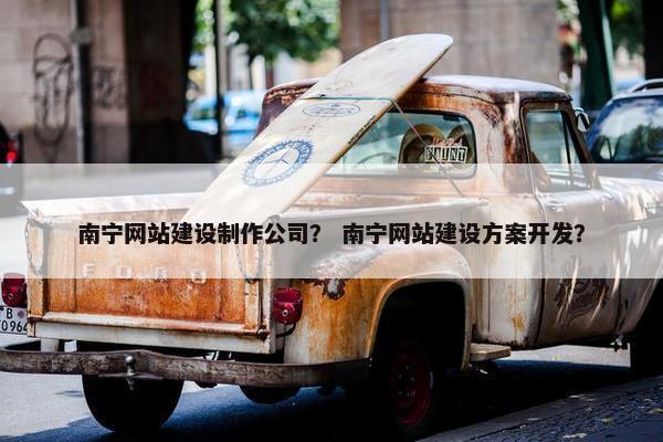 南宁网站建设制作公司？ 南宁网站建设方案开发？